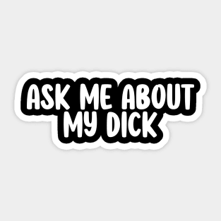 Offensive Adult Humor- Ask Me About My Dick Sticker